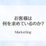 お客様はなにを求めているのか？