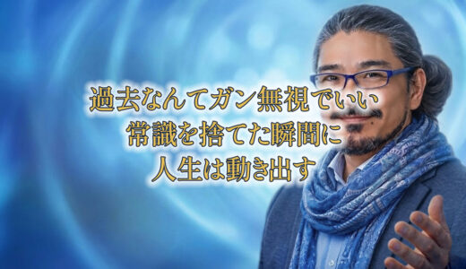 過去なんて、ガン無視でいい～常識を捨てた瞬間に、人生は動き出す