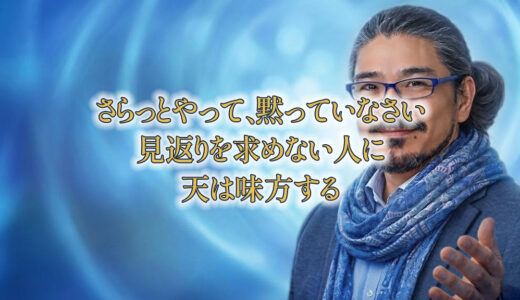 「さらっとやって、黙っていなさい」——見返りを求めない人に、天は味方する